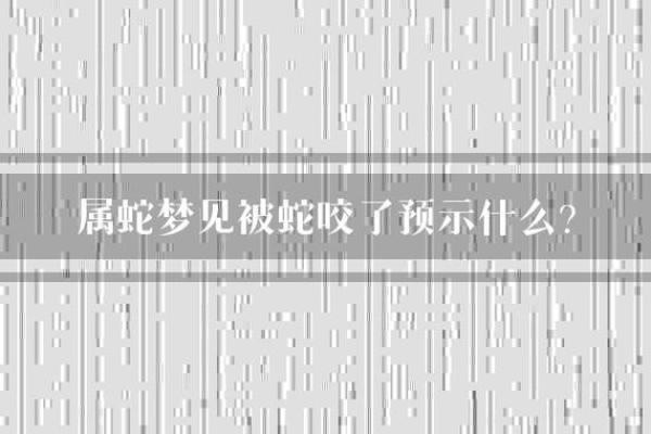 梦见自己被蛇咬的象征意义和解读分析