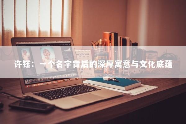 许钰：一个名字背后的深厚寓意与文化底蕴