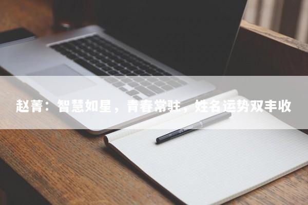 赵菁：智慧如星，青春常驻，姓名运势双丰收