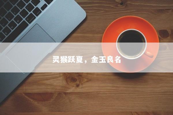 灵猴跃夏，金玉良名