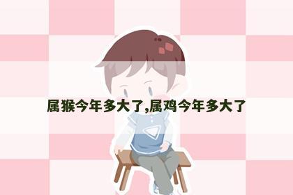 属猴今年多大了,属鸡今年多大了