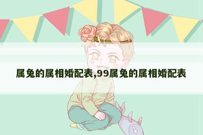 属兔的属相婚配表,99属兔的属相婚配表
