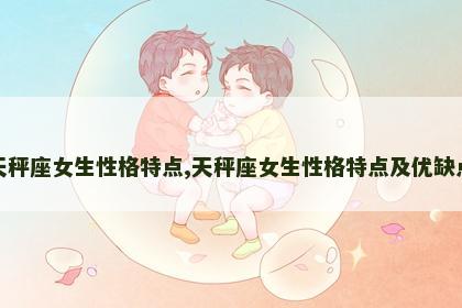 天秤座女生性格特点,天秤座女生性格特点及优缺点
