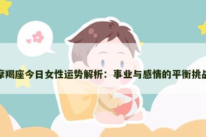 摩羯座今日女性运势解析：事业与感情的平衡挑战
