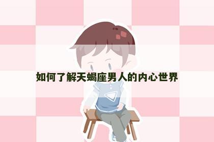如何了解天蝎座男人的内心世界