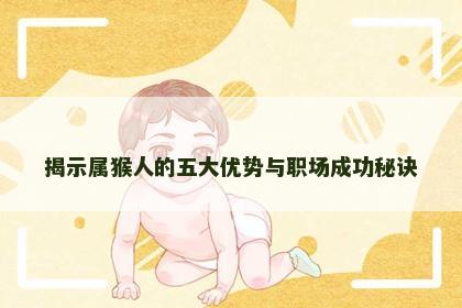 揭示属猴人的五大优势与职场成功秘诀