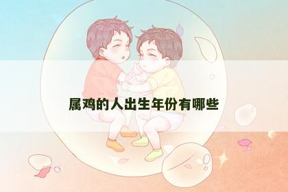 属鸡的人出生年份有哪些