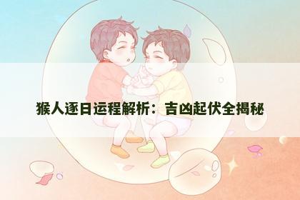 猴人逐日运程解析：吉凶起伏全揭秘