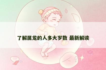 了解属龙的人多大岁数 最新解读