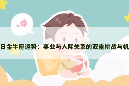 今日金牛座运势：事业与人际关系的双重挑战与机遇