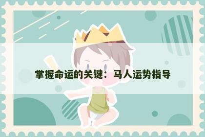 掌握命运的关键：马人运势指导