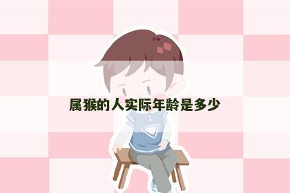 属猴的人实际年龄是多少
