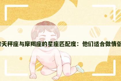 探索天秤座与摩羯座的星座匹配度：他们适合做情侣吗？
