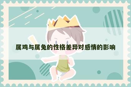 属鸡与属兔的性格差异对感情的影响
