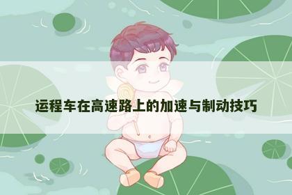 运程车在高速路上的加速与制动技巧