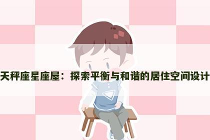 天秤座星座屋：探索平衡与和谐的居住空间设计