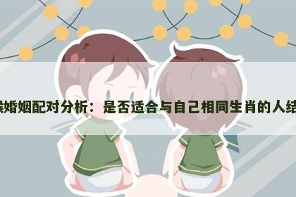 属猴婚姻配对分析：是否适合与自己相同生肖的人结婚？