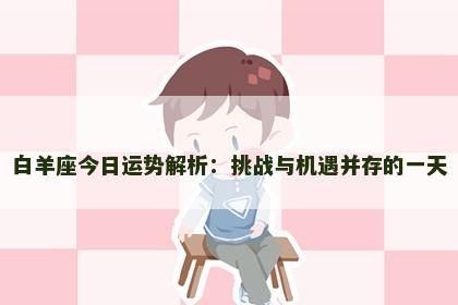 白羊座今日运势解析：挑战与机遇并存的一天