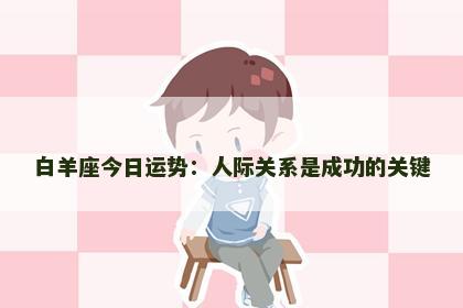 白羊座今日运势：人际关系是成功的关键