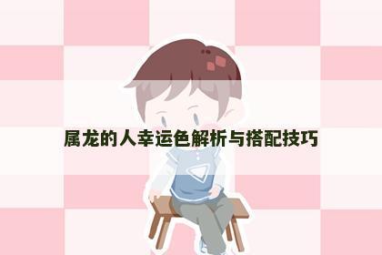 属龙的人幸运色解析与搭配技巧
