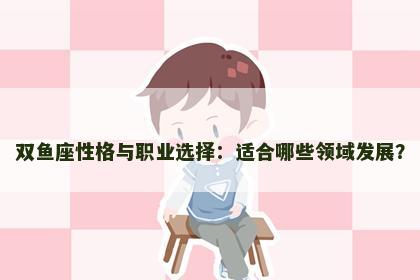 双鱼座性格与职业选择：适合哪些领域发展？