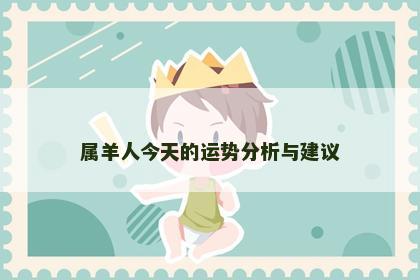 属羊人今天的运势分析与建议