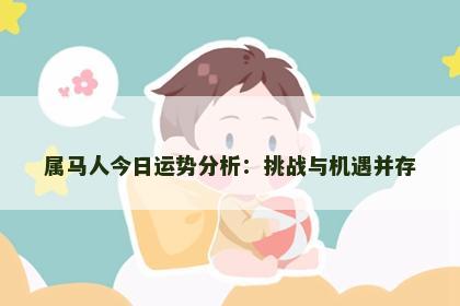 属马人今日运势分析：挑战与机遇并存