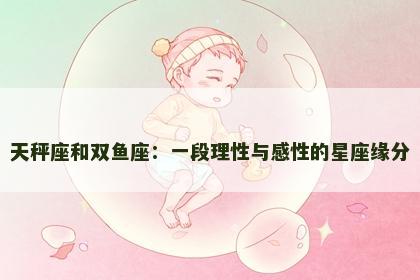 天秤座和双鱼座：一段理性与感性的星座缘分