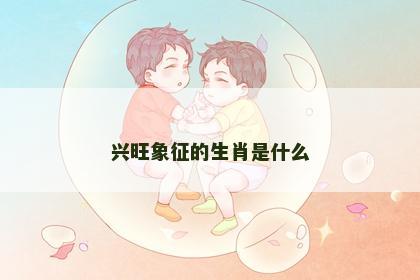 兴旺象征的生肖是什么