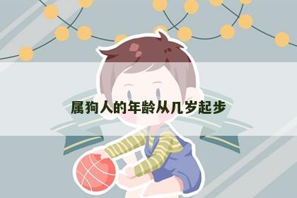 属狗人的年龄从几岁起步