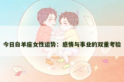 今日白羊座女性运势：感情与事业的双重考验