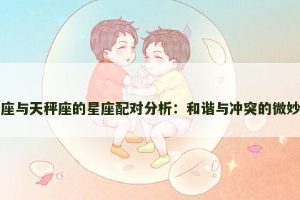 金牛座与天秤座的星座配对分析：和谐与冲突的微妙平衡