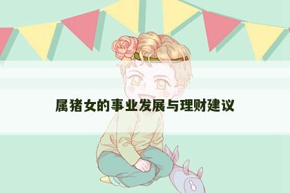 属猪女的事业发展与理财建议