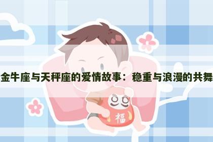 金牛座与天秤座的爱情故事：稳重与浪漫的共舞