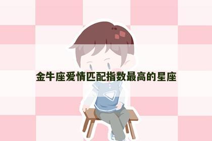 金牛座爱情匹配指数最高的星座