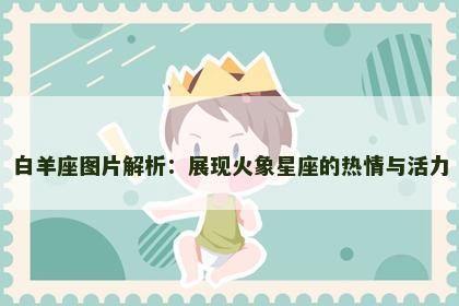 白羊座图片解析：展现火象星座的热情与活力