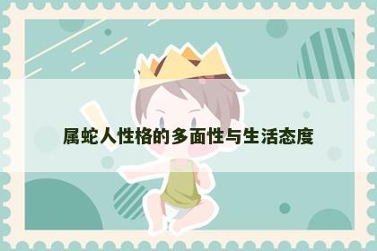 属蛇人性格的多面性与生活态度