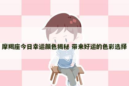 摩羯座今日幸运颜色揭秘 带来好运的色彩选择