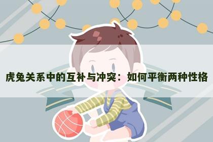 虎兔关系中的互补与冲突：如何平衡两种性格