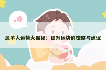 属羊人运势大揭秘：提升运势的策略与建议