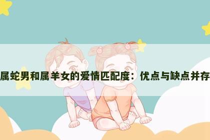属蛇男和属羊女的爱情匹配度：优点与缺点并存