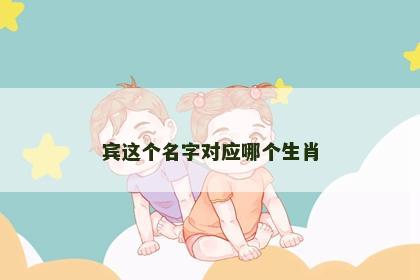 宾这个名字对应哪个生肖