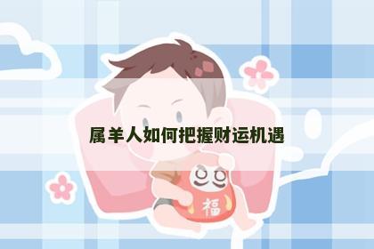 属羊人如何把握财运机遇