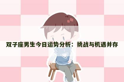 双子座男生今日运势分析：挑战与机遇并存