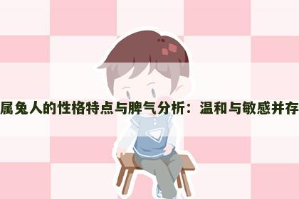 属兔人的性格特点与脾气分析：温和与敏感并存
