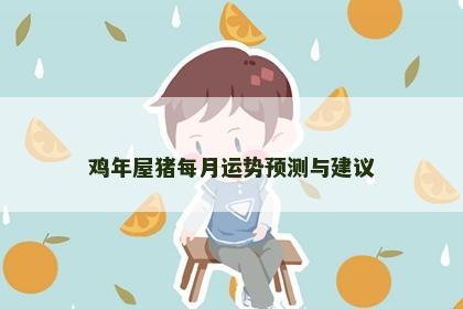 鸡年屋猪每月运势预测与建议