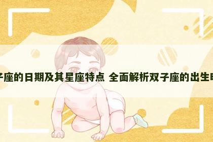 双子座的日期及其星座特点 全面解析双子座的出生时间