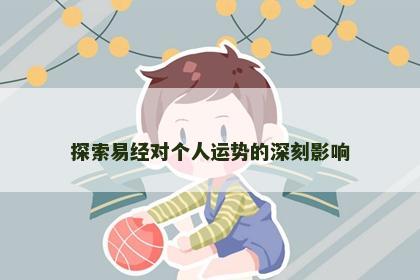 探索易经对个人运势的深刻影响