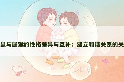 属鼠与属猴的性格差异与互补：建立和谐关系的关键
