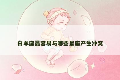白羊座最容易与哪些星座产生冲突